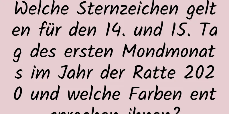 Welche Sternzeichen gelten für den 14. und 15. Tag des ersten Mondmonats im Jahr der Ratte 2020 und welche Farben entsprechen ihnen?