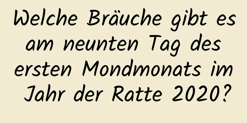 Welche Bräuche gibt es am neunten Tag des ersten Mondmonats im Jahr der Ratte 2020?