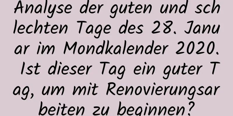 Analyse der guten und schlechten Tage des 28. Januar im Mondkalender 2020. Ist dieser Tag ein guter Tag, um mit Renovierungsarbeiten zu beginnen?