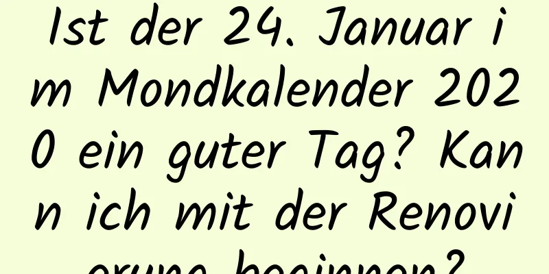 Ist der 24. Januar im Mondkalender 2020 ein guter Tag? Kann ich mit der Renovierung beginnen?