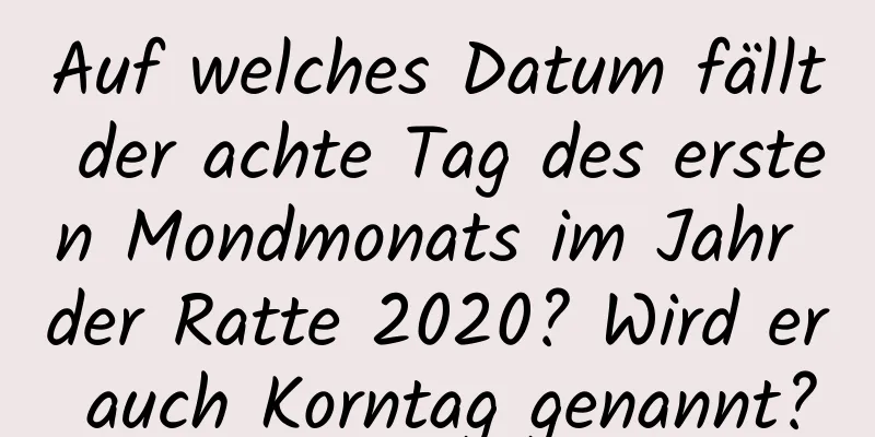 Auf welches Datum fällt der achte Tag des ersten Mondmonats im Jahr der Ratte 2020? Wird er auch Korntag genannt?