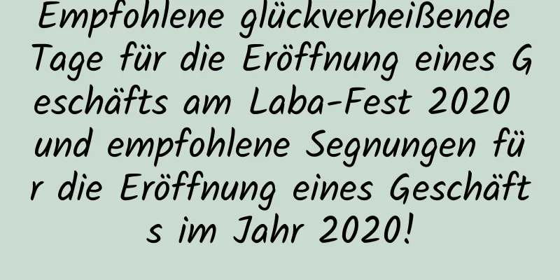 Empfohlene glückverheißende Tage für die Eröffnung eines Geschäfts am Laba-Fest 2020 und empfohlene Segnungen für die Eröffnung eines Geschäfts im Jahr 2020!