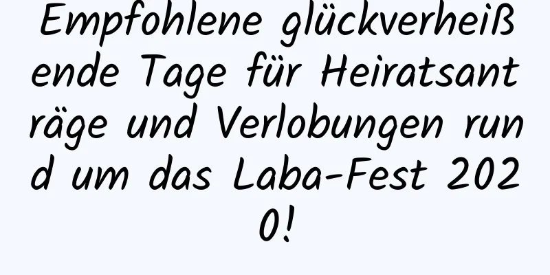 Empfohlene glückverheißende Tage für Heiratsanträge und Verlobungen rund um das Laba-Fest 2020!