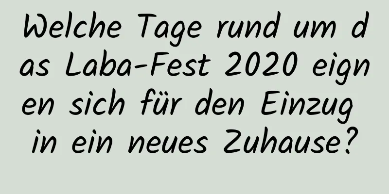 Welche Tage rund um das Laba-Fest 2020 eignen sich für den Einzug in ein neues Zuhause?