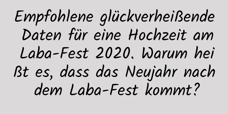 Empfohlene glückverheißende Daten für eine Hochzeit am Laba-Fest 2020. Warum heißt es, dass das Neujahr nach dem Laba-Fest kommt?