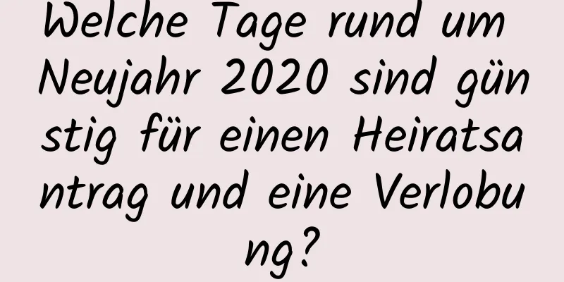 Welche Tage rund um Neujahr 2020 sind günstig für einen Heiratsantrag und eine Verlobung?