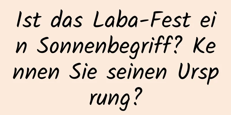 Ist das Laba-Fest ein Sonnenbegriff? Kennen Sie seinen Ursprung?