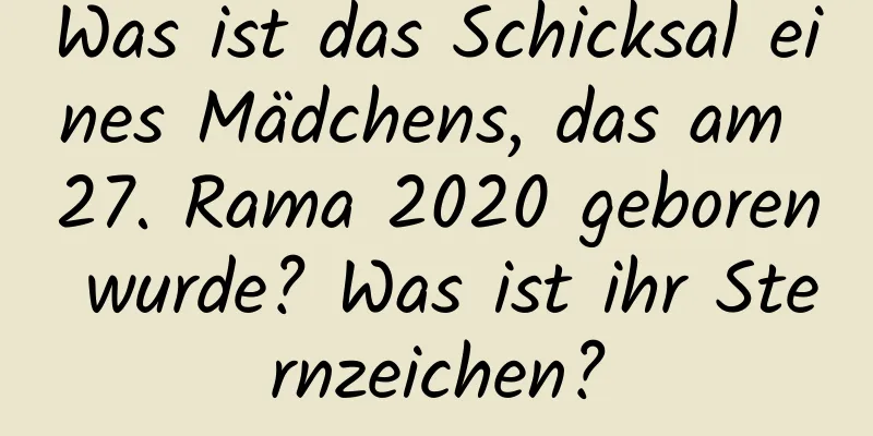 Was ist das Schicksal eines Mädchens, das am 27. Rama 2020 geboren wurde? Was ist ihr Sternzeichen?