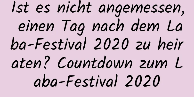 Ist es nicht angemessen, einen Tag nach dem Laba-Festival 2020 zu heiraten? Countdown zum Laba-Festival 2020