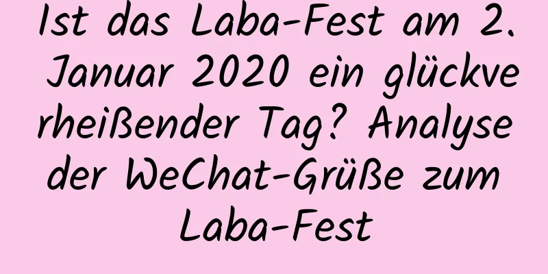 Ist das Laba-Fest am 2. Januar 2020 ein glückverheißender Tag? Analyse der WeChat-Grüße zum Laba-Fest