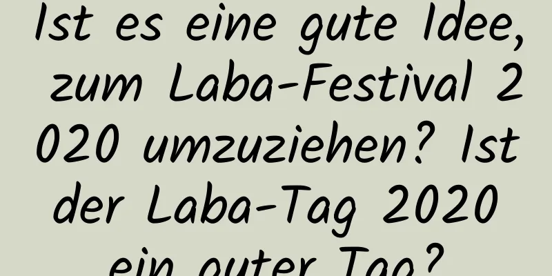 Ist es eine gute Idee, zum Laba-Festival 2020 umzuziehen? Ist der Laba-Tag 2020 ein guter Tag?