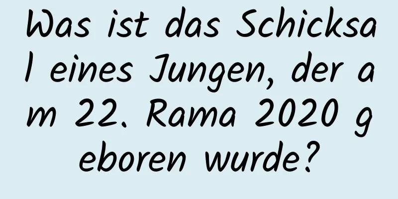 Was ist das Schicksal eines Jungen, der am 22. Rama 2020 geboren wurde?