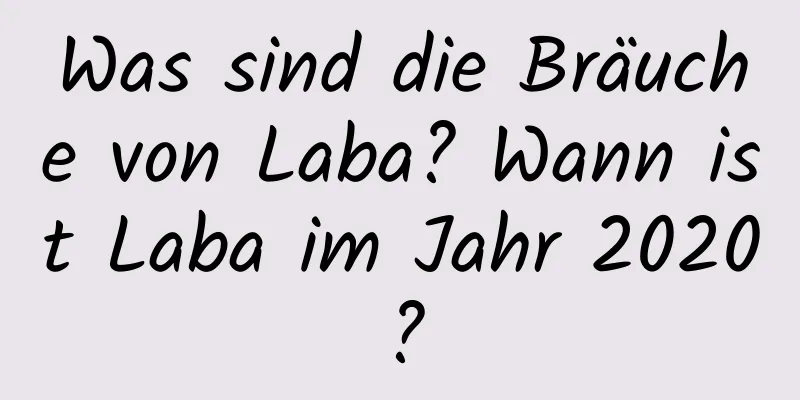 Was sind die Bräuche von Laba? Wann ist Laba im Jahr 2020?