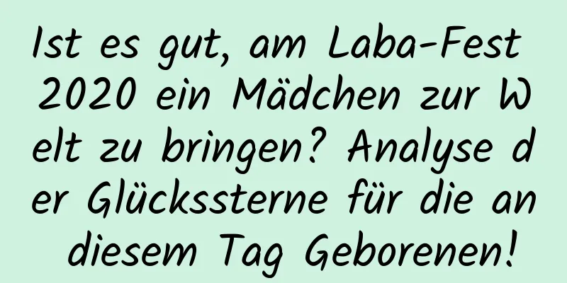 Ist es gut, am Laba-Fest 2020 ein Mädchen zur Welt zu bringen? Analyse der Glückssterne für die an diesem Tag Geborenen!