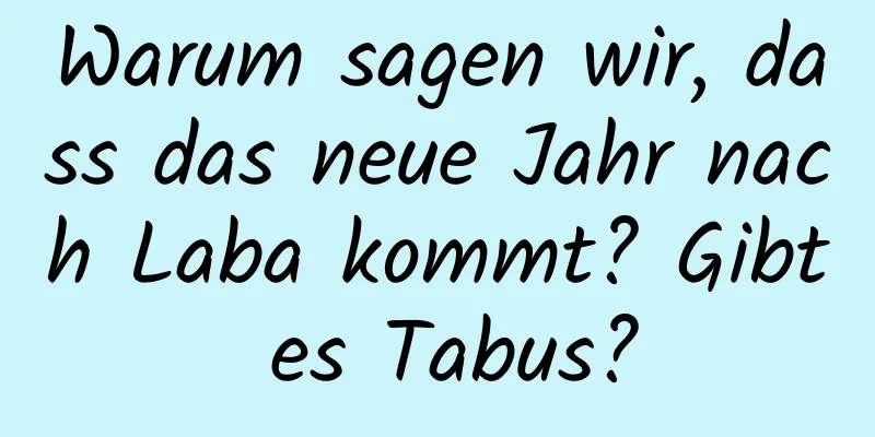 Warum sagen wir, dass das neue Jahr nach Laba kommt? Gibt es Tabus?