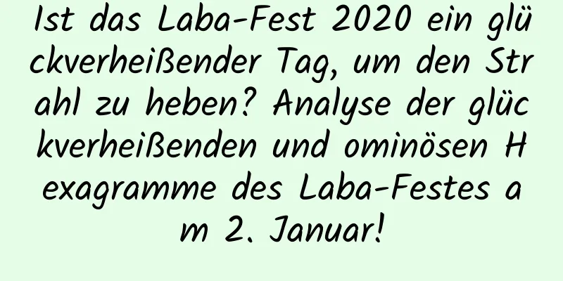 Ist das Laba-Fest 2020 ein glückverheißender Tag, um den Strahl zu heben? Analyse der glückverheißenden und ominösen Hexagramme des Laba-Festes am 2. Januar!