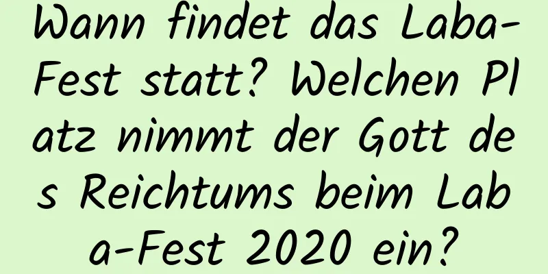 Wann findet das Laba-Fest statt? Welchen Platz nimmt der Gott des Reichtums beim Laba-Fest 2020 ein?