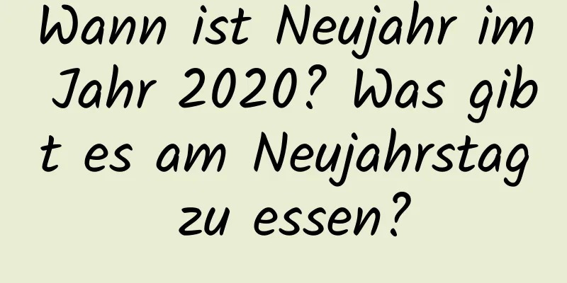 Wann ist Neujahr im Jahr 2020? Was gibt es am Neujahrstag zu essen?