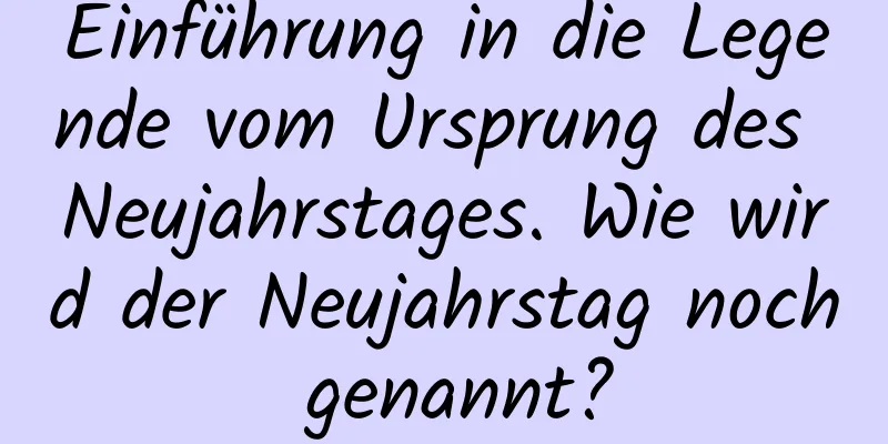 Einführung in die Legende vom Ursprung des Neujahrstages. Wie wird der Neujahrstag noch genannt?