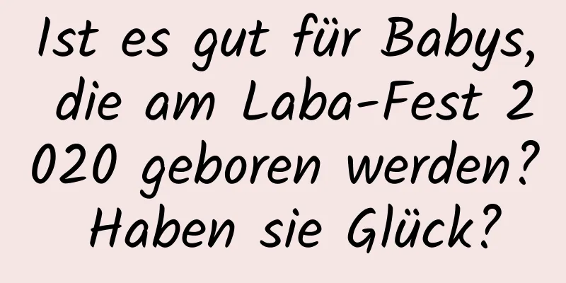 Ist es gut für Babys, die am Laba-Fest 2020 geboren werden? Haben sie Glück?