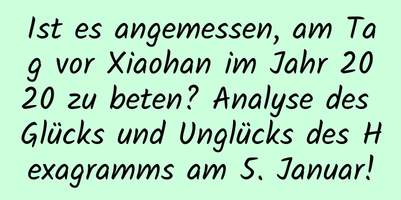 Ist es angemessen, am Tag vor Xiaohan im Jahr 2020 zu beten? Analyse des Glücks und Unglücks des Hexagramms am 5. Januar!