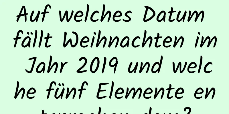 Auf welches Datum fällt Weihnachten im Jahr 2019 und welche fünf Elemente entsprechen dem?