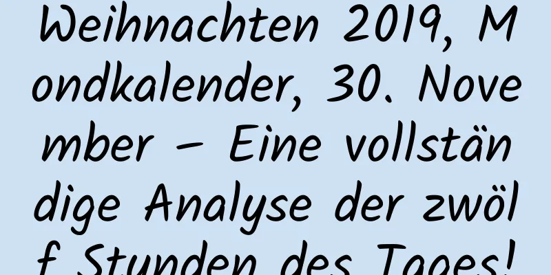 Weihnachten 2019, Mondkalender, 30. November – Eine vollständige Analyse der zwölf Stunden des Tages!