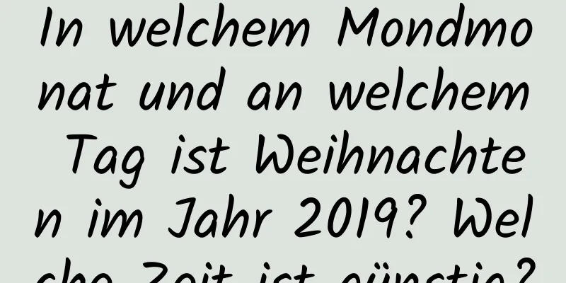 In welchem ​​Mondmonat und an welchem ​​Tag ist Weihnachten im Jahr 2019? Welche Zeit ist günstig?