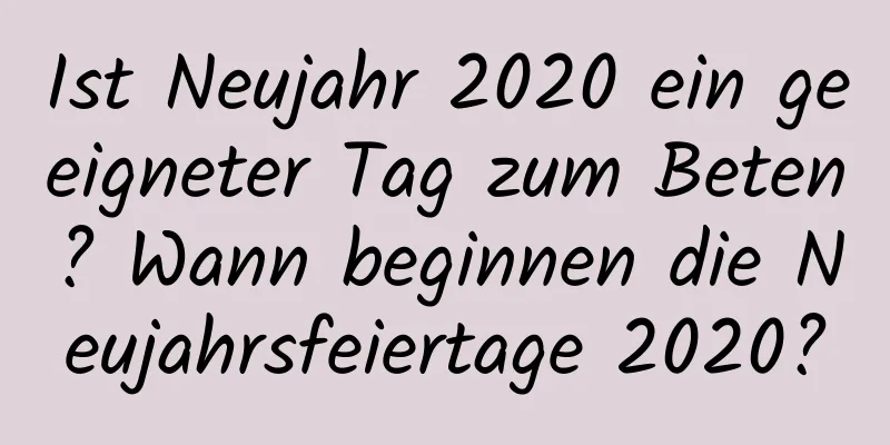 Ist Neujahr 2020 ein geeigneter Tag zum Beten? Wann beginnen die Neujahrsfeiertage 2020?