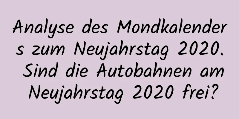 Analyse des Mondkalenders zum Neujahrstag 2020. Sind die Autobahnen am Neujahrstag 2020 frei?