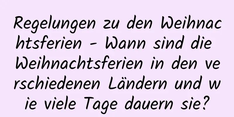 Regelungen zu den Weihnachtsferien - Wann sind die Weihnachtsferien in den verschiedenen Ländern und wie viele Tage dauern sie?