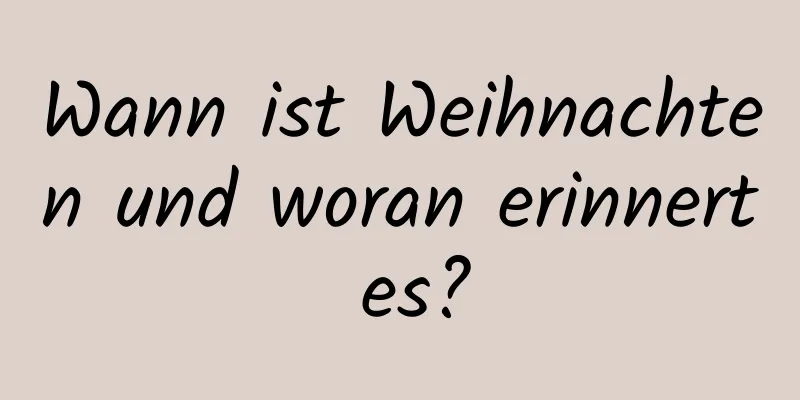 Wann ist Weihnachten und woran erinnert es?