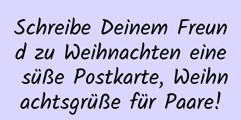 Schreibe Deinem Freund zu Weihnachten eine süße Postkarte, Weihnachtsgrüße für Paare!