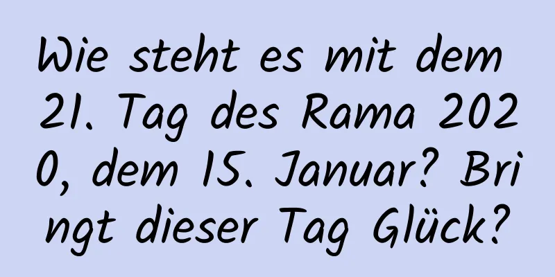 Wie steht es mit dem 21. Tag des Rama 2020, dem 15. Januar? Bringt dieser Tag Glück?