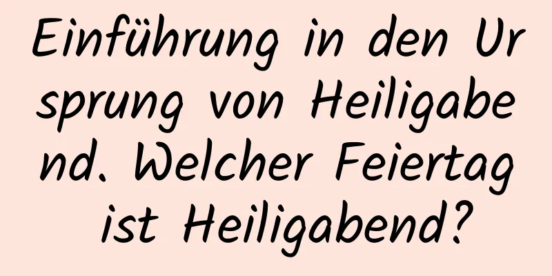 Einführung in den Ursprung von Heiligabend. Welcher Feiertag ist Heiligabend?