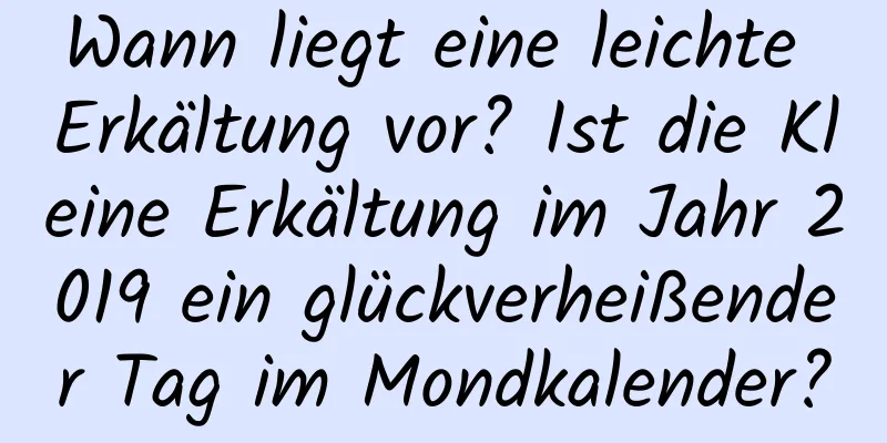 Wann liegt eine leichte Erkältung vor? Ist die Kleine Erkältung im Jahr 2019 ein glückverheißender Tag im Mondkalender?