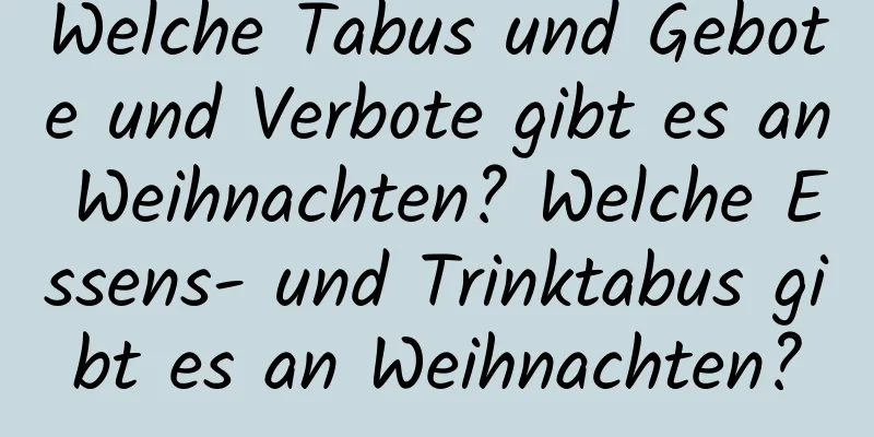 Welche Tabus und Gebote und Verbote gibt es an Weihnachten? Welche Essens- und Trinktabus gibt es an Weihnachten?