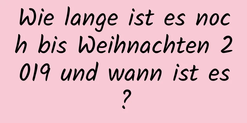 Wie lange ist es noch bis Weihnachten 2019 und wann ist es?