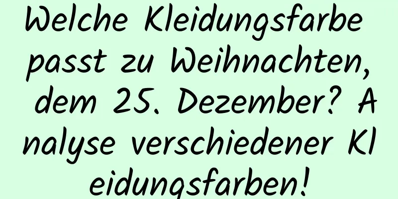 Welche Kleidungsfarbe passt zu Weihnachten, dem 25. Dezember? Analyse verschiedener Kleidungsfarben!