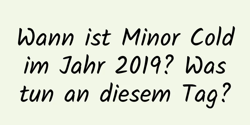 Wann ist Minor Cold im Jahr 2019? Was tun an diesem Tag?