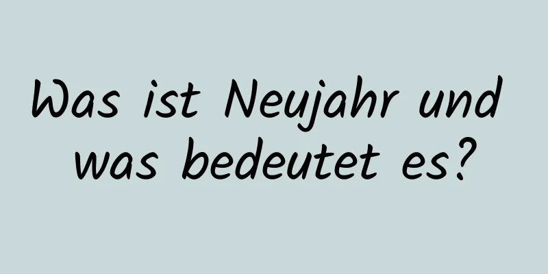 Was ist Neujahr und was bedeutet es?