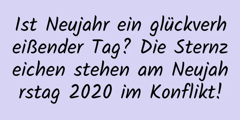 Ist Neujahr ein glückverheißender Tag? Die Sternzeichen stehen am Neujahrstag 2020 im Konflikt!