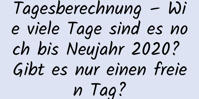 Tagesberechnung – Wie viele Tage sind es noch bis Neujahr 2020? Gibt es nur einen freien Tag?