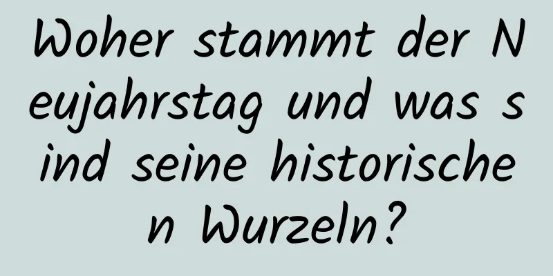 Woher stammt der Neujahrstag und was sind seine historischen Wurzeln?