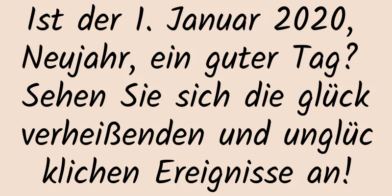 Ist der 1. Januar 2020, Neujahr, ein guter Tag? Sehen Sie sich die glückverheißenden und unglücklichen Ereignisse an!