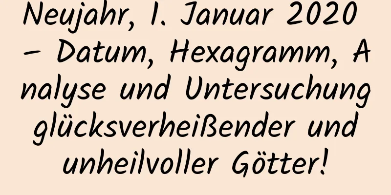 Neujahr, 1. Januar 2020 – Datum, Hexagramm, Analyse und Untersuchung glücksverheißender und unheilvoller Götter!