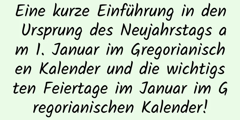 Eine kurze Einführung in den Ursprung des Neujahrstags am 1. Januar im Gregorianischen Kalender und die wichtigsten Feiertage im Januar im Gregorianischen Kalender!