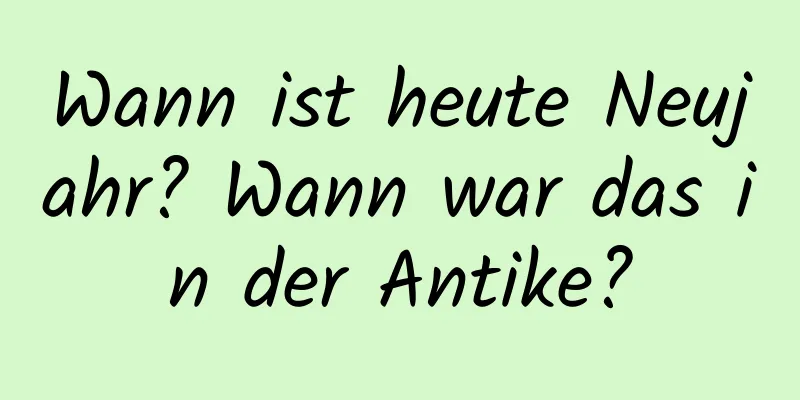 Wann ist heute Neujahr? Wann war das in der Antike?