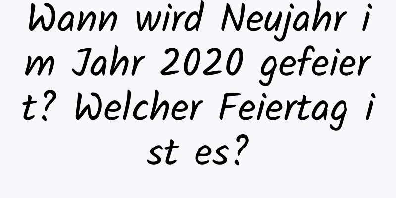 Wann wird Neujahr im Jahr 2020 gefeiert? Welcher Feiertag ist es?