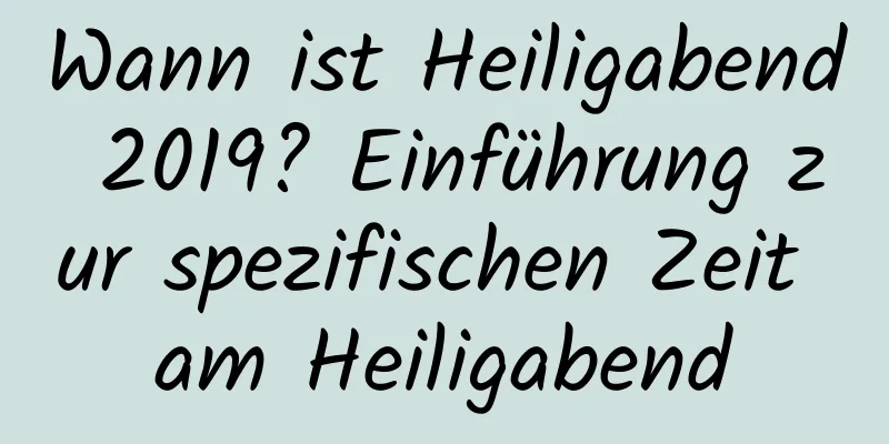 Wann ist Heiligabend 2019? Einführung zur spezifischen Zeit am Heiligabend